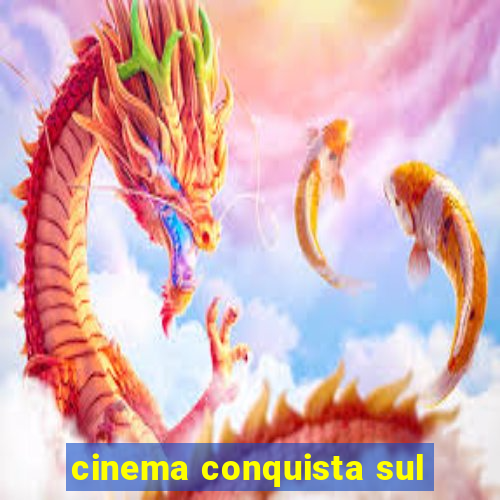 cinema conquista sul